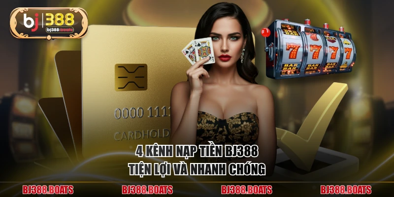 4 kênh nạp tiền BJ388 tiện lợi và nhanh chóng