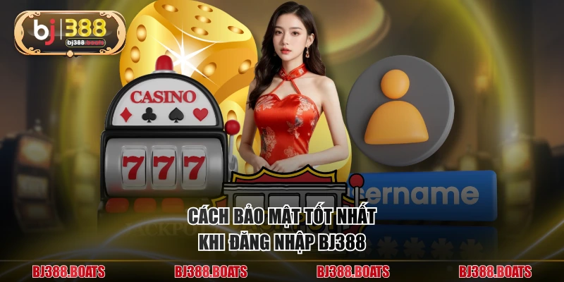 Cách bảo mật tốt nhất khi đăng nhập BJ388