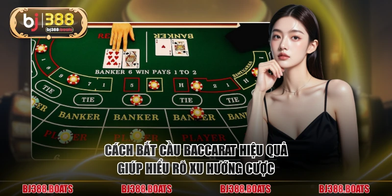 Cách bắt cầu baccarat hiệu quả giúp hiểu rõ xu hướng cược