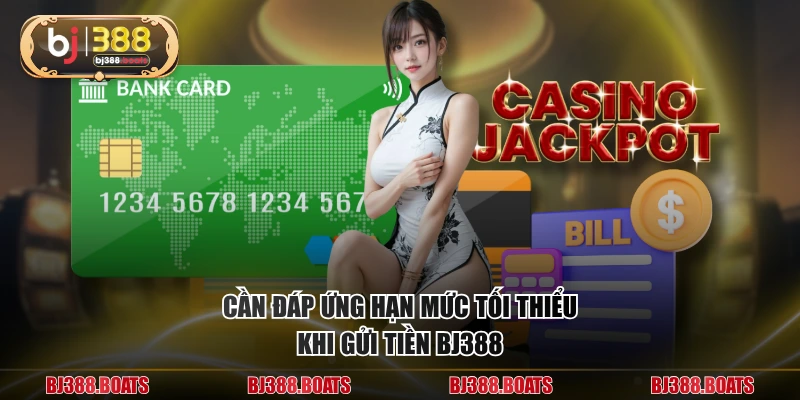 Cần đáp ứng hạn mức tối thiểu khi gửi tiền BJ388