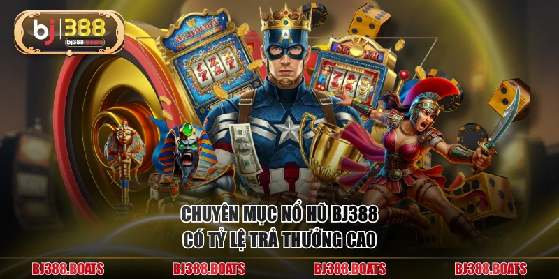 Chuyên mục nổ hũ BJ388 có tỷ lệ trả thưởng cao