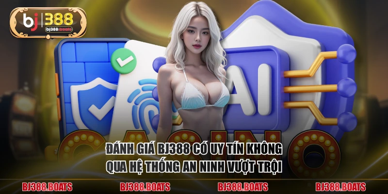 Đánh giá BJ388 có uy tín không qua hệ thống an ninh vượt trội