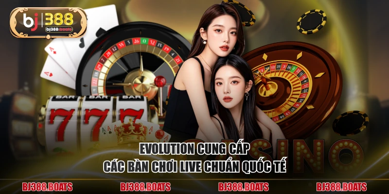 Evolution cung cấp các bàn chơi live chuẩn quốc tế