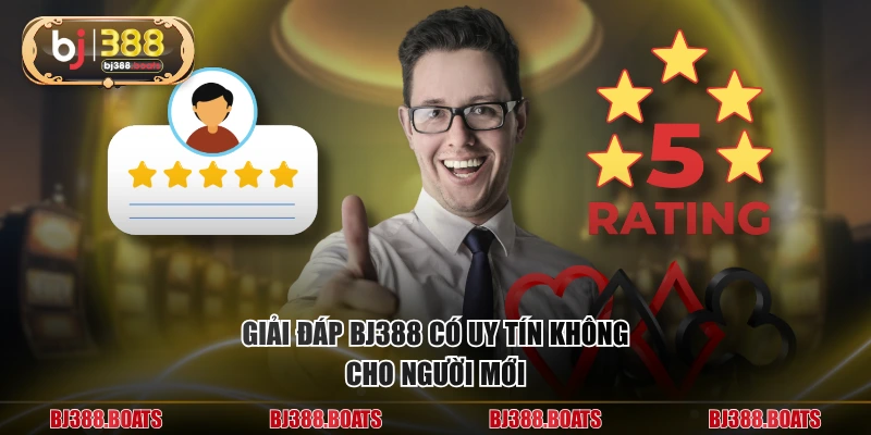Giải đáp BJ388 có uy tín không cho người mới