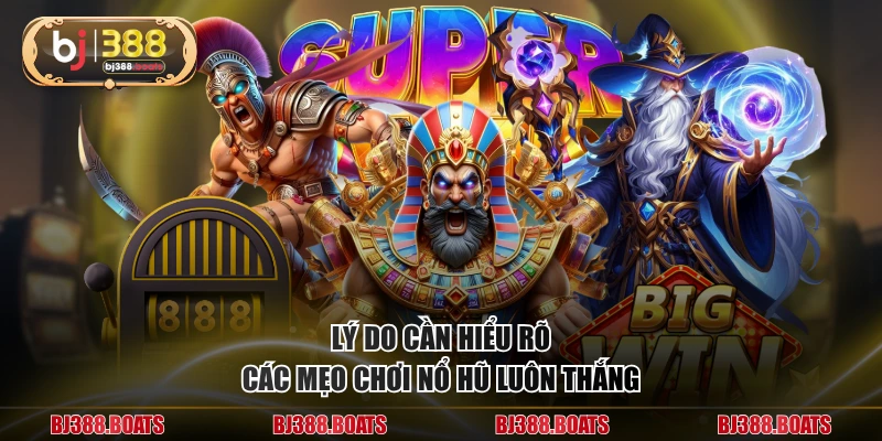 Lý do cần hiểu rõ các mẹo chơi nổ hũ luôn thắng