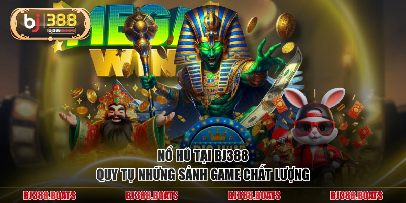 Nổ hũ tại BJ388 quy tụ những sảnh game chất lượng