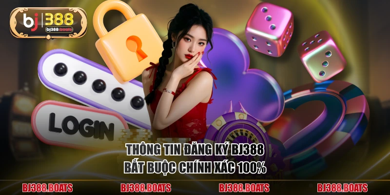 Thông tin đăng ký BJ388 bắt buộc chính xác 100%