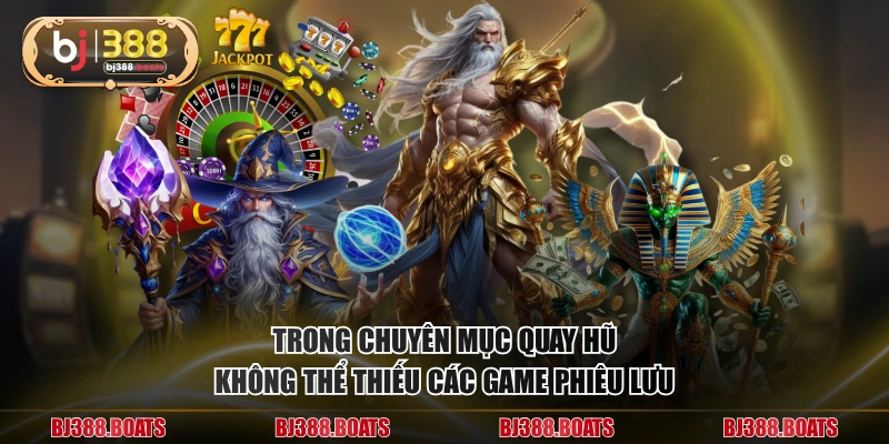 Trong chuyên mục quay hũ không thể thiếu các game phiêu lưu